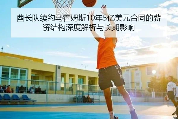 酋长队续约马霍姆斯10年5亿美元合同的薪资结构深度解析与长期影响
